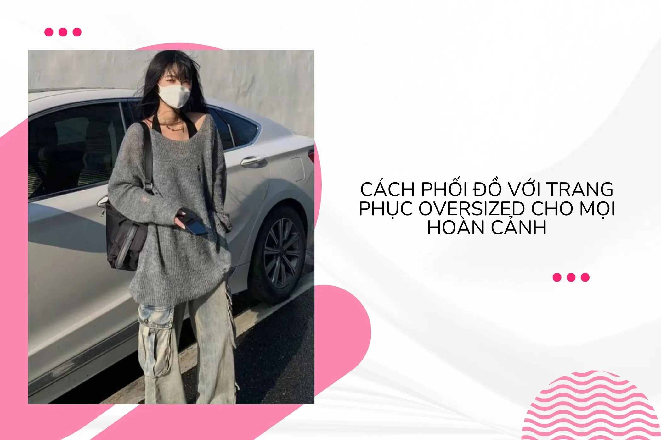 Trang phục oversized và cách biến hóa phong cách từ năng động đến thanh lịch Sự kết hợp hoàn hảo giữa trang phục o